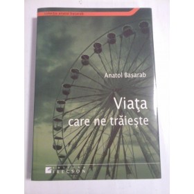 VIATA CARE NE TRAIESTE - ANATOL BASARAB